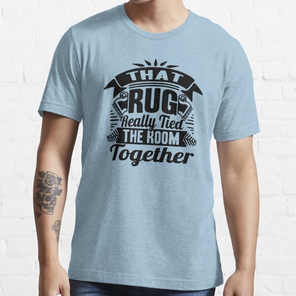 THAT RUG REALLY TIED THE ROOM TOGETHER Essential T-Shirt