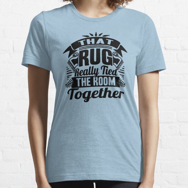 THAT RUG REALLY TIED THE ROOM TOGETHER Essential T-Shirt