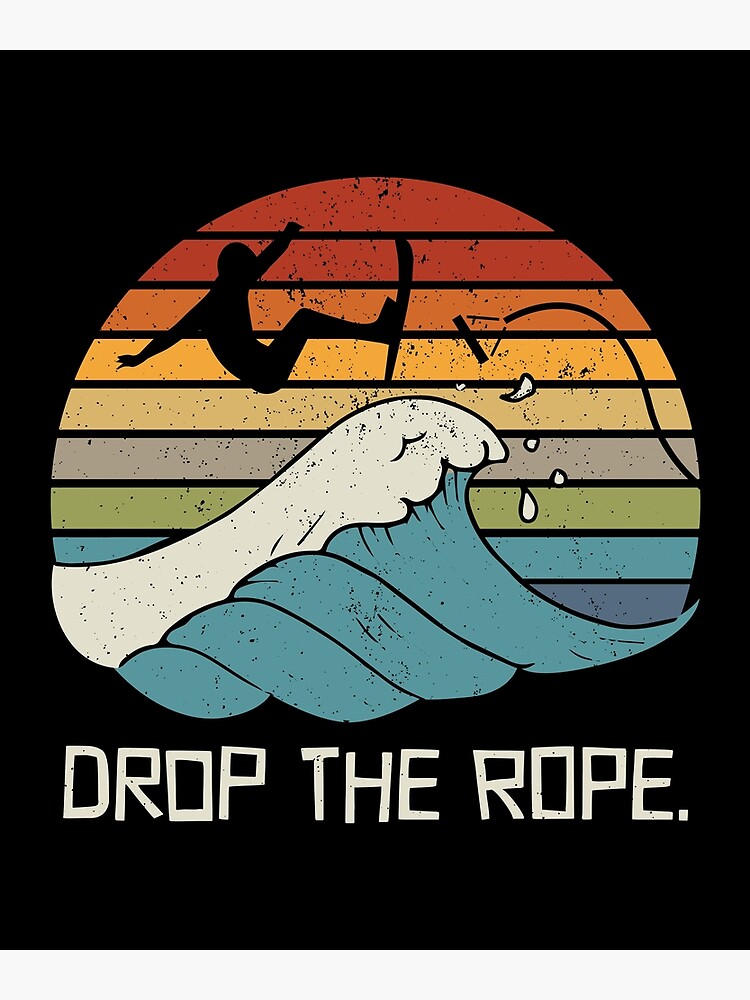 "Drop The Rope Wake Surfing Wake Surf Wake Surfing" Poster for Sale by