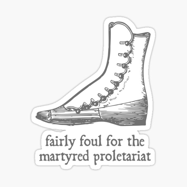 Fairly Foul for the Martyred Proletariat Sticker