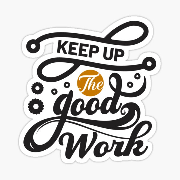 keep-up-the-good-work-sticker-by-mahmoudcanada-redbubble