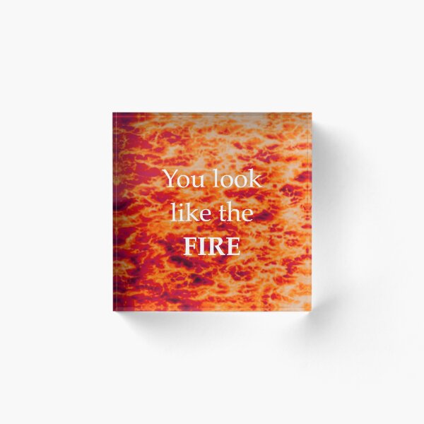 Item preview, You look like the fire  designed and sold by Valxal.