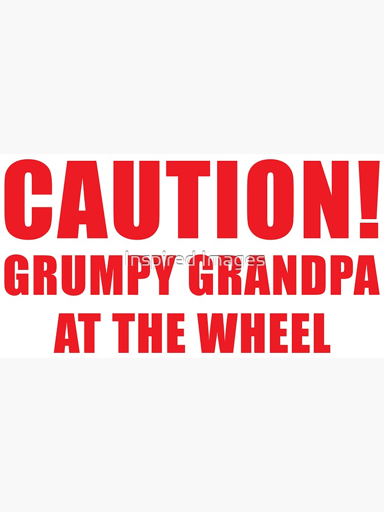 "Caution Grumpy Grandpa At The Wheel / Funny Grumpy Grandpa Car
