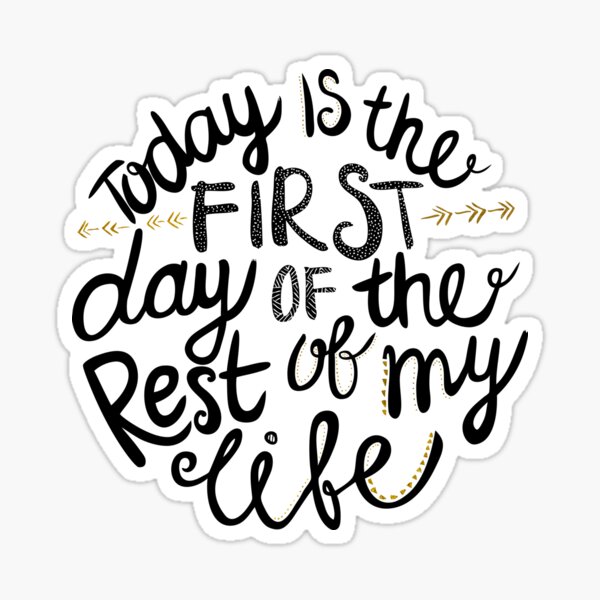 today-is-the-first-day-of-the-rest-of-my-life-sticker-for-sale-by