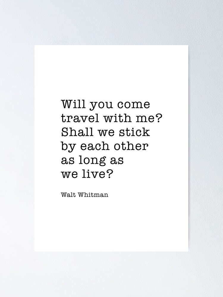 Will you come travel with me? Shall we stick by each other