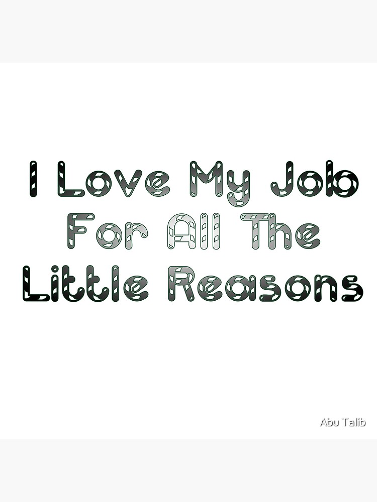 i-love-my-job-for-all-the-little-reasons-poster-for-sale-by