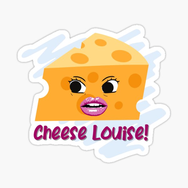 "Cheese Louise!" Sticker for Sale by Redbubble