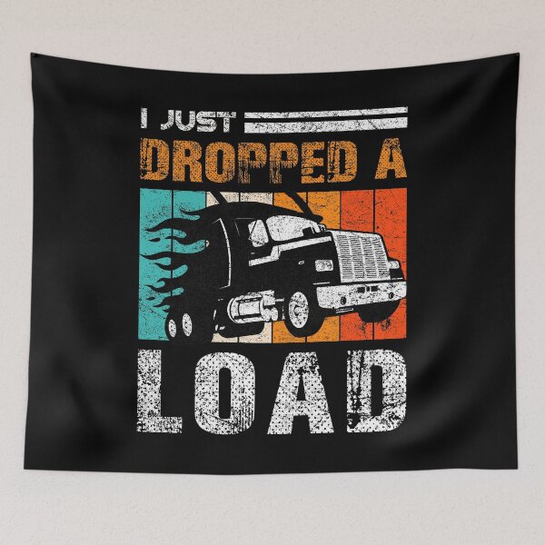Item preview, I Just Dropped A Load Truck Driver Vintage Retro Rider Car Vehicle Travel Drive Truck Wheel Ride Garage Ride designed and sold by shirti.