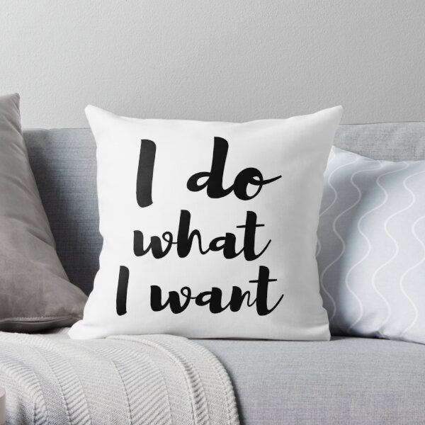 I Do What I Want Throw Pillow