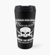 Welder - Welders Were Created Because Engineers Need Heroes Too Travel Mug