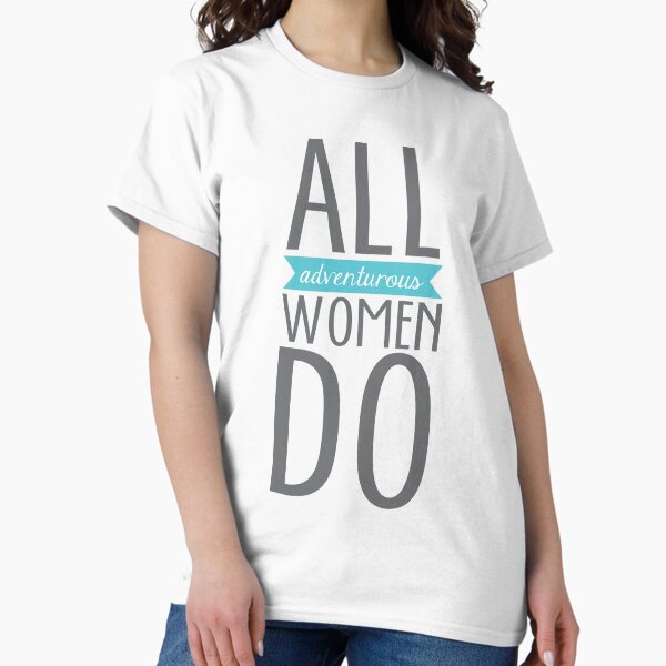 All Adventurous Women Do Classic T-Shirt