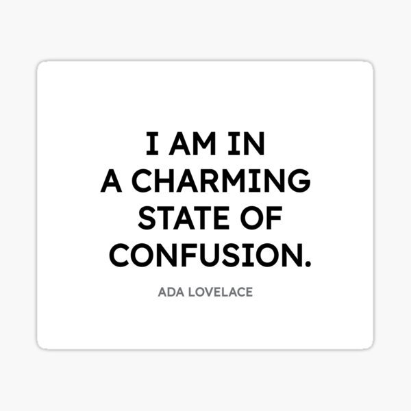 Ada Lovelace quotes - I am in a charming state of confusion. Sticker