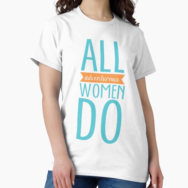 ALL Adventurous Women Do Classic T-Shirt