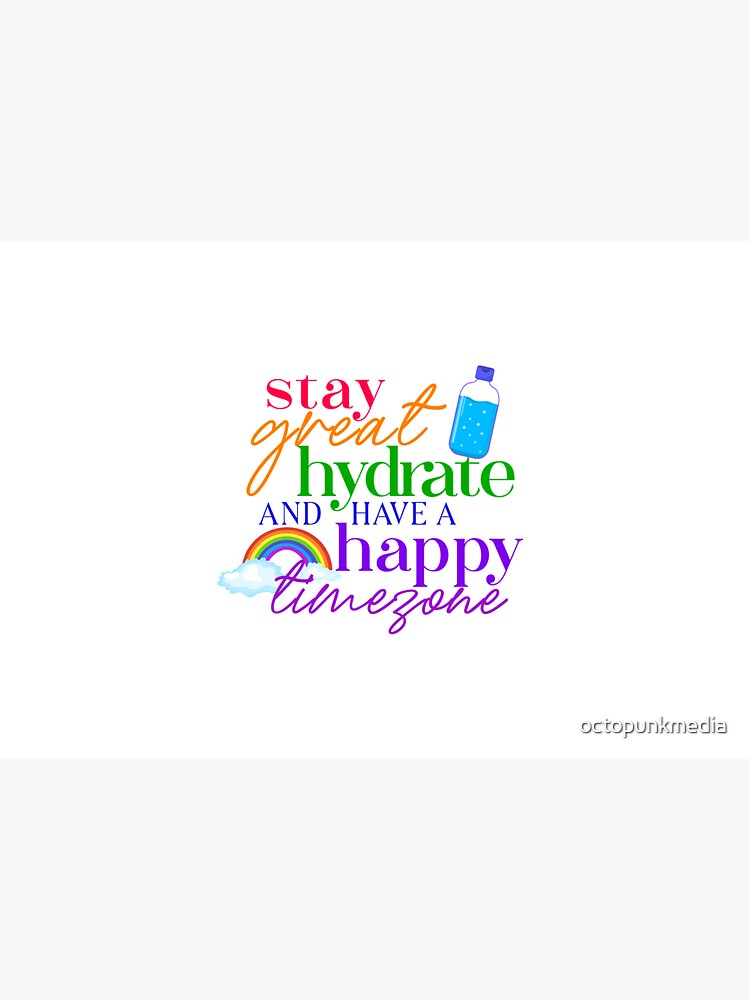 Stay Great, Hydrate, and Have A Happy Timezone! by octopunkmedia