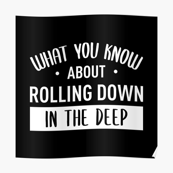 rolling down in the deep