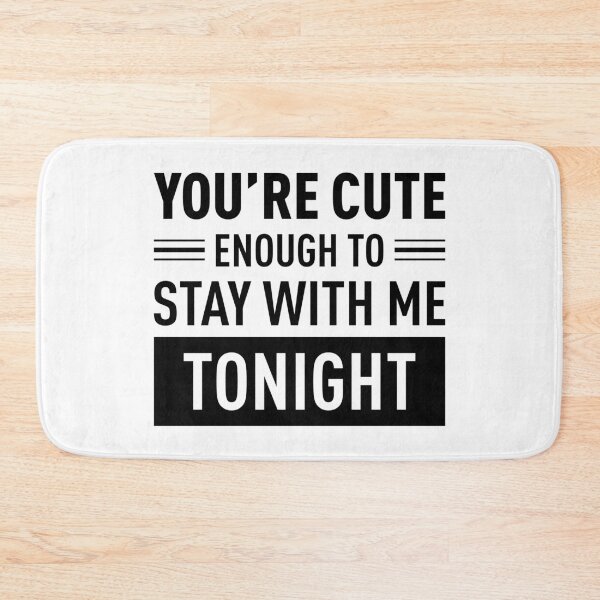 Item preview, You Are Cute Enough To Stay With Me Tonight designed and sold by FilipeFerreira.