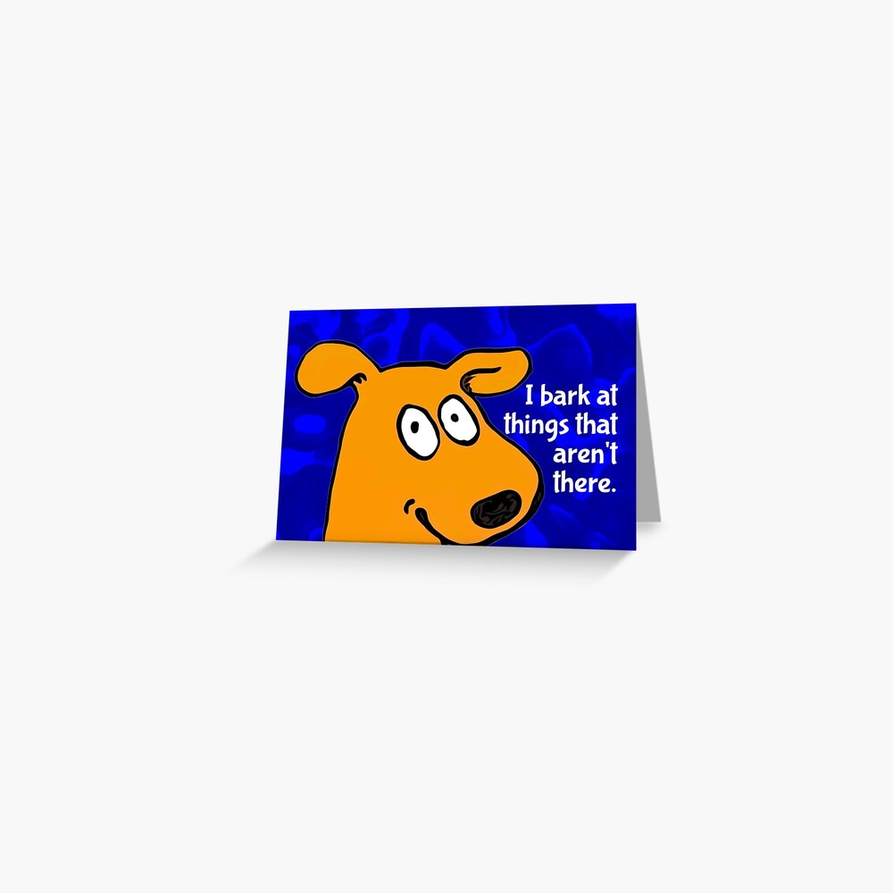 I BARK AT THINGS THAT AREN'T THERE. Greeting Card