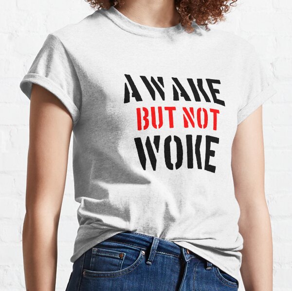 awake not woke t shirt