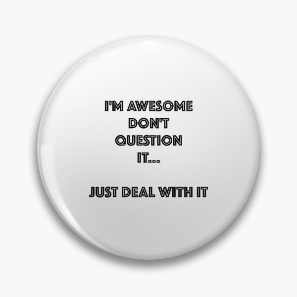 Item preview, I'M AWESOME DONT QUESTION IT, JUST DEAL WITH IT designed and sold by PebblesPrint.