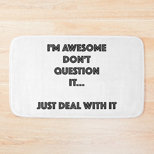 Item preview, I'M AWESOME DONT QUESTION IT, JUST DEAL WITH IT designed and sold by PebblesPrint.