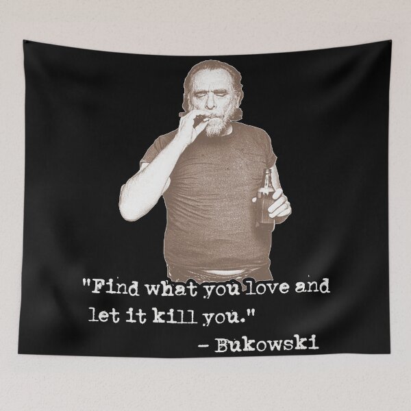 Item preview, Charles Bukowski ))(( Find What You Love Quote designed and sold by acquiesce13.