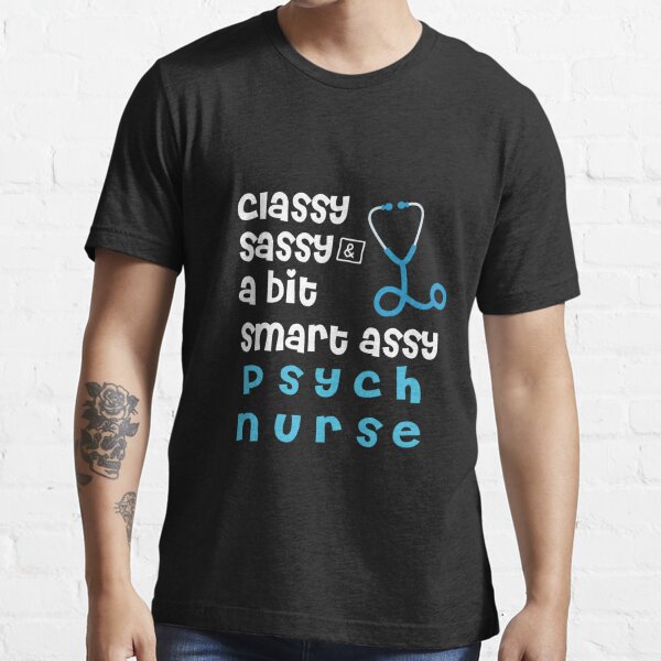 Classy Sassy And A Bit Smart Assy Psych Nurse Funny Awesome Nurse Nurse T For Familly 