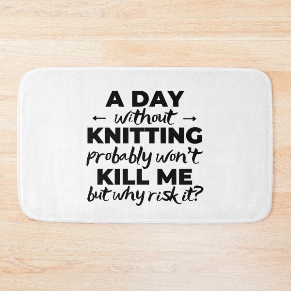 Item preview, A day without knitting probably won't kill me but why risk it? designed and sold by TheGreenGoat.