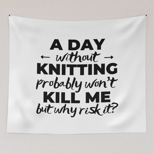 Item preview, A day without knitting probably won't kill me but why risk it? designed and sold by TheGreenGoat.