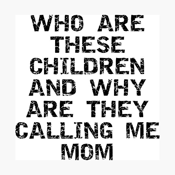 Item preview, Mother's Day "Who Are These Children & Why Are They Calling Me Mom designed and sold by HolidayT-Shirts.