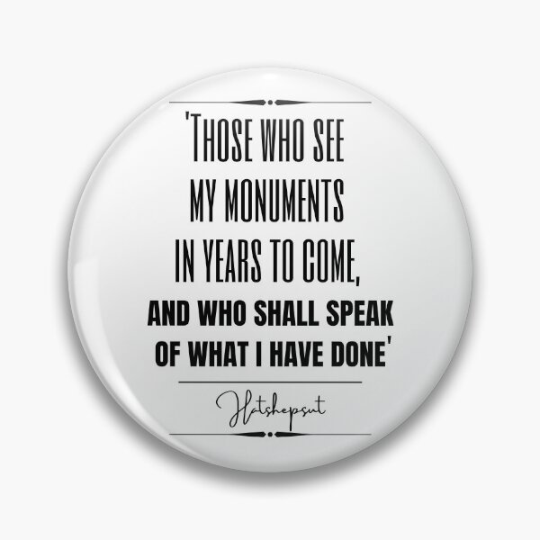 Item preview, Cita histórica de Hatshepsut: "Aquellos que vean mis monumentos en los años venideros y que hablarán de lo que he hecho". designed and sold by QuoteActually.