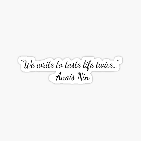 Gifts for Writers We Write to Taste Life Twice Anais Nin Quote Sticker  Gifts for Writers and Authors 