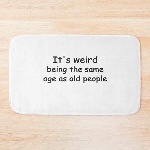Item preview, Its Weird Being The Same Age As Old People designed and sold by eness-BK.