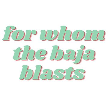 Artwork thumbnail, for whom the baja blasts by pocketdimension