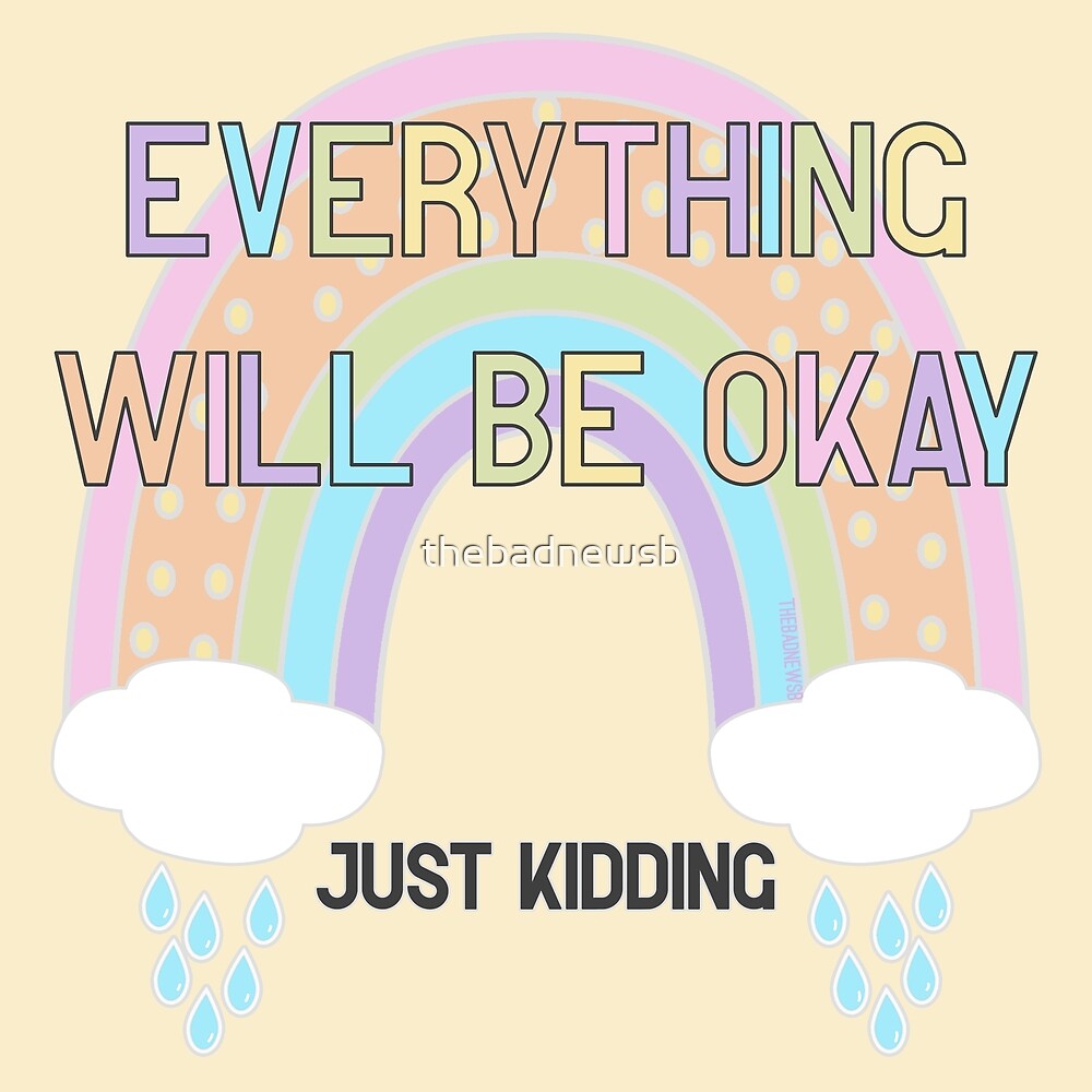 Everything Will Be Okay JK by thebadnewsb