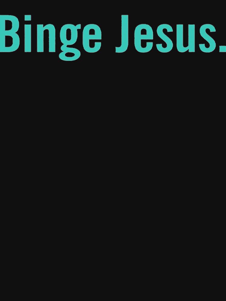 the chosen binge jesus shirt