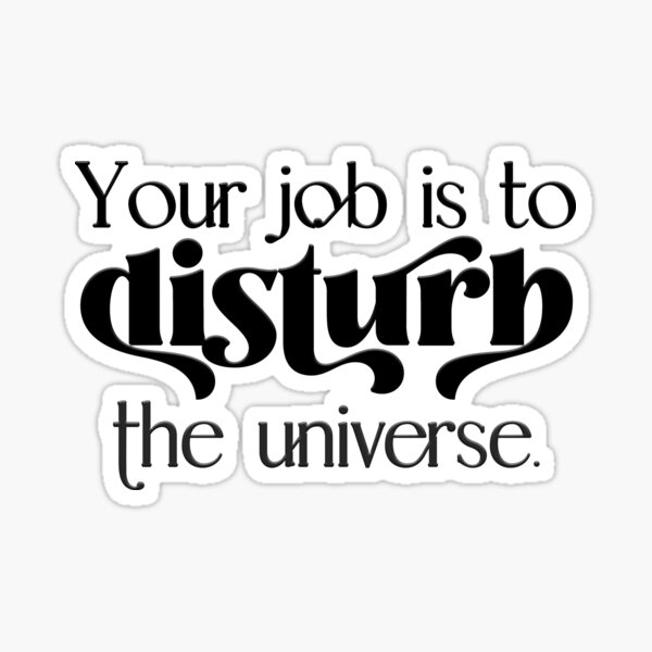 your-job-is-to-disturb-the-universe-sticker-for-sale-by