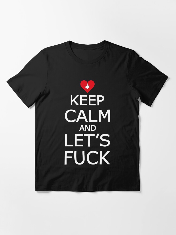 Keep Calm And Lets Fuck T Shirt By Johnlincoln2557 Redbubble 2277
