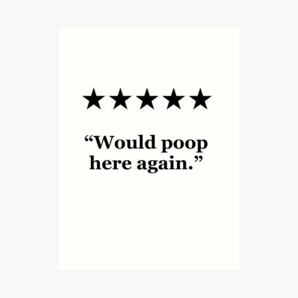 "5 stars, Would poop here again" Art Print