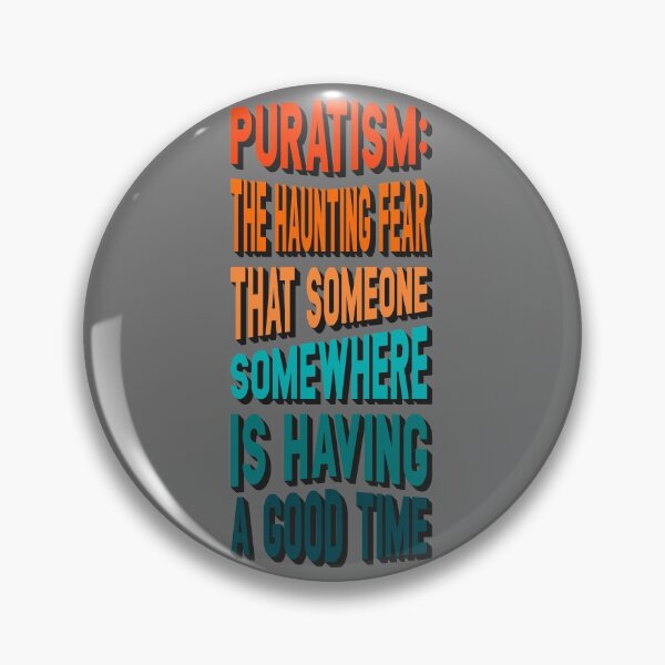 Item preview, Puratism: the haunting fear that someone, somewhere, is having a good time designed and sold by BRU Design.