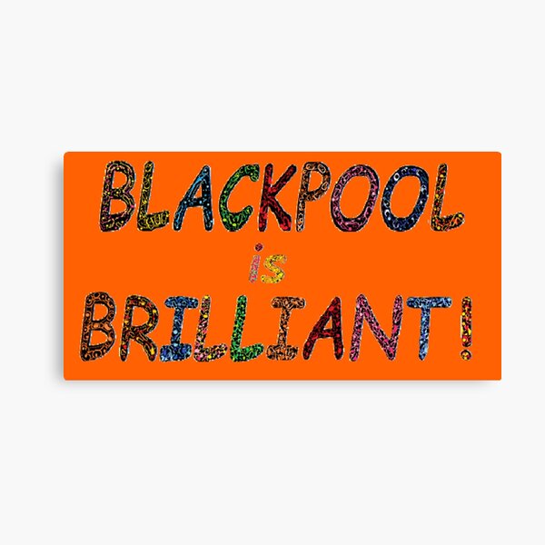 BLACKPOOL IS BRILLIANT ! Canvas Print