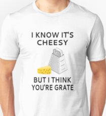 I Know It's Cheesy But I Think You're Grate Unisex T-Shirt