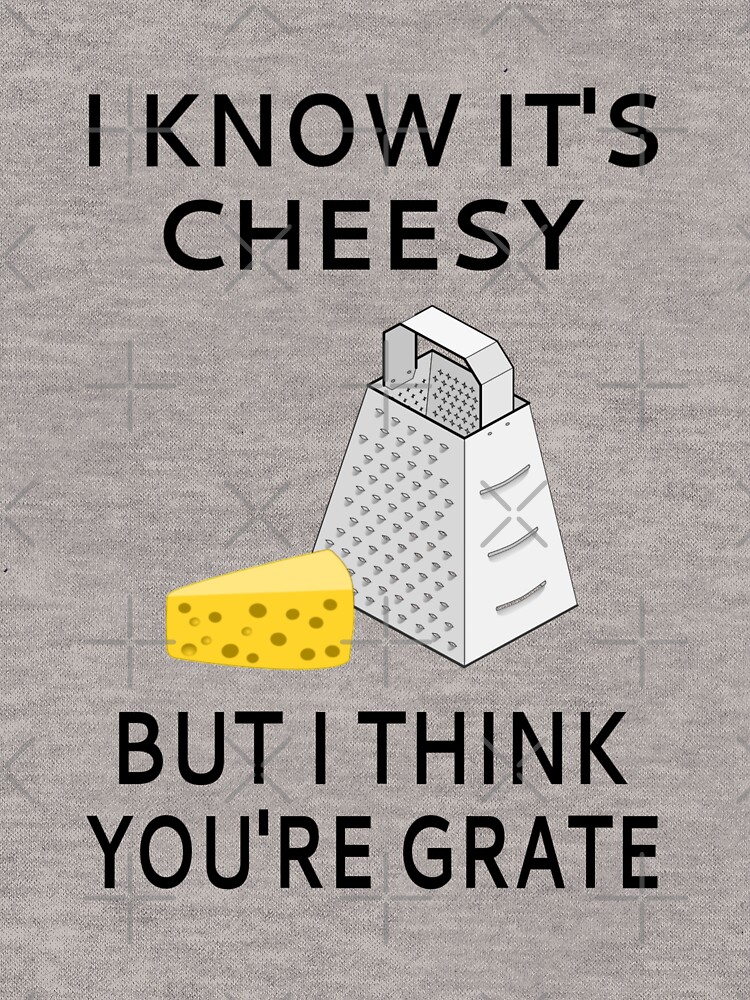I Know It's Cheesy But I Think You're Grate by coolfuntees