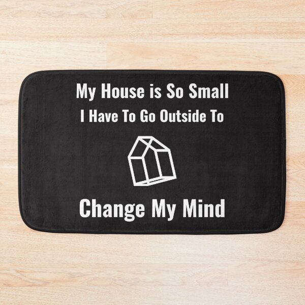 Item preview, My House Is So Small I Have To Go Outside To Change My Mind designed and sold by MottoDigging.