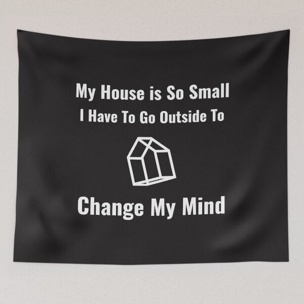 Item preview, My House Is So Small I Have To Go Outside To Change My Mind designed and sold by MottoDigging.