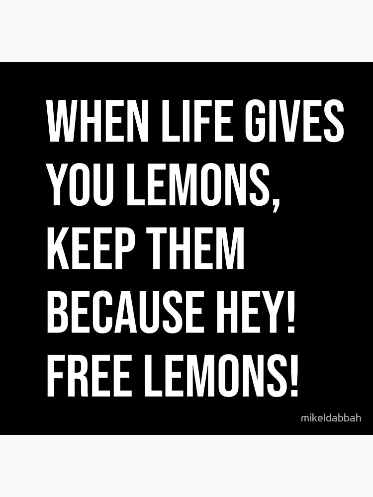 When Life Gives You Lemons Keep Them Because Hey Free Lemons Poster