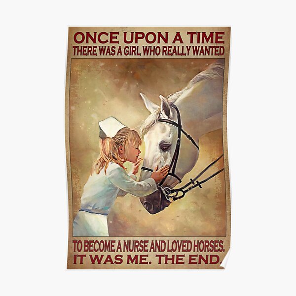 Once Upon A Time There Was A Girl Who Really Wanted To Become A Nurse And Loved Horses Poster