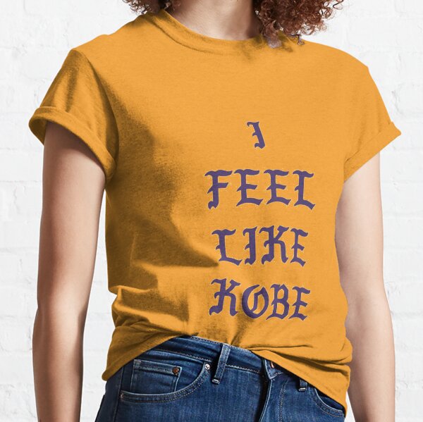 i feel like kobe - funny gift idea for kobe and basketball lovers Classic T-Shirt