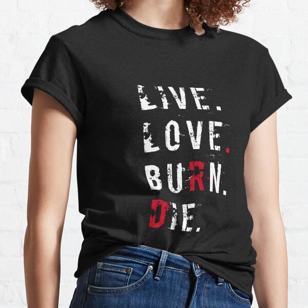 Live, Love, Burn, Die Classic T-Shirt