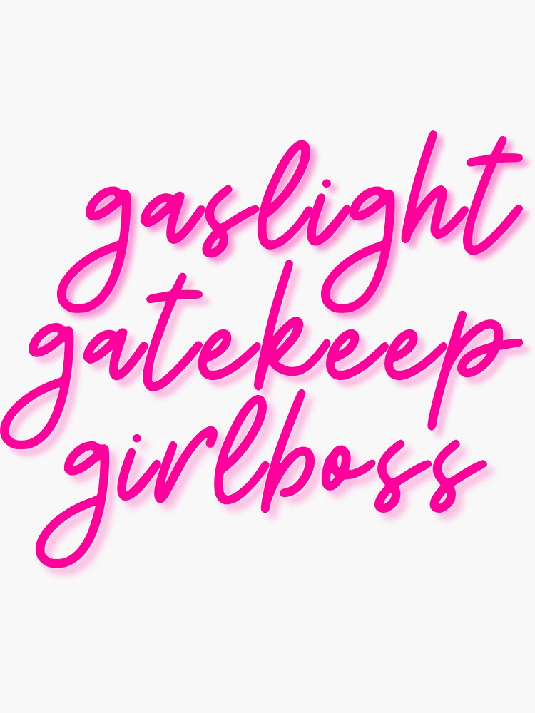 gas light gatekeep girlboss