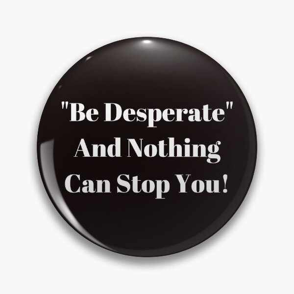 Item preview, Be Desperate and Nothing Can Stop You! designed and sold by passiveink.